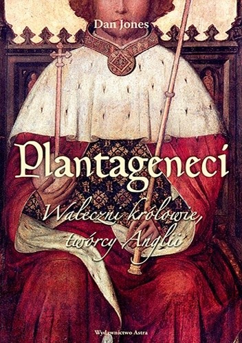 Okładka książki Plantageneci. Waleczni królowie, twórcy Anglii Dan Jones