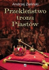 Okładka książki Przekleństwo tronu Piastów. Tajemnice klątwy Gaudentego Andrzej Zieliński