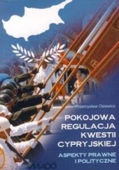 Okładka książki Pokojowa regulacja kwestii cypryjskiej. Aspekty prawne i polityczne Przemysław Osiewicz