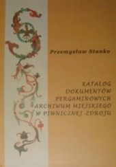 Okładka książki Katalog dokumentów pergaminowych archiwum miejskiego w Piwnicznej-Zdroju Przemysław Stanko