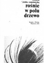 Okładka książki Rośnie w polu drzewo Elżbieta Cichla-Czarniawska