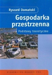 Okładka książki Gospodarka przestrzenna : podstawy teoretyczne Ryszard Domański