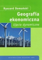Okładka książki Geografia ekonomiczna : ujęcie dynamiczne Ryszard Domański