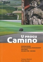 Okładka książki U progu Camino : przewodnik po kujawsko-pomorskim odcinku Szlaku św. Jakuba Tomasz Bielicki, Piotr Roszak