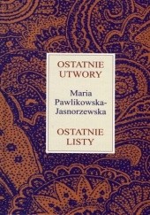 Okładka książki Ostatnie utwory ostatnie listy Maria Pawlikowska-Jasnorzewska