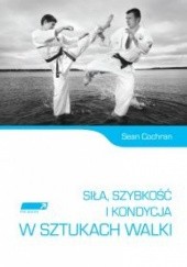 Okładka książki Siła, szybkość i kondycja w sztukach walki Sean Cochran