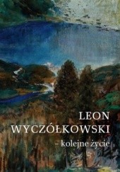 Okładka książki Leon Wyczółkowski - kolejne życie Jolanta Baziak