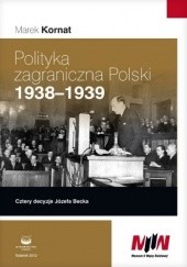 Okładka książki Polityka zagraniczna Polski 1938-1939. Cztery decyzje Józefa Becka Marek Kornat