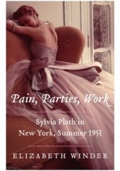 Okładka książki Pain, Parties, Work. Sylvia Plath in New York, Summer 1953 Elizabeth Winder