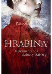 Okładka książki Hrabina. Tragiczna historia Elżbiety Batory Rebecca Johns