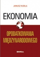 Okładka książki Ekonomia opodatkowania międzynarodowego Janusz Kudła