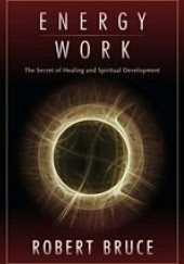 Okładka książki Energy Work: The Secret of Healing and Spiritual Development Robert Bruce