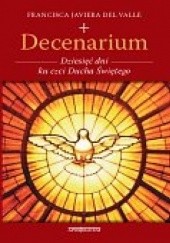 Okładka książki Decenarium. Dziesięć dni ku czci Ducha Świętego Francisca Javiera del Valle