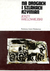 Okładka książki Na drogach i szlakach Rzymian Jerzy Wielowiejski
