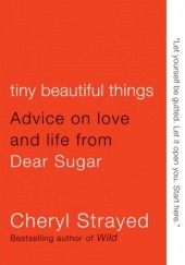 Okładka książki Tiny beautiful things. Advise on love and life from  Dear Sugar Cheryl Strayed