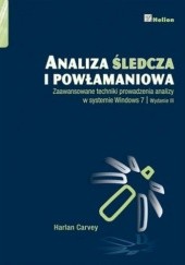 Okładka książki Analiza śledcza i powłamaniowa. Zaawansowane techniki prowadzenia analizy w systemie Windows 7 Harlan Carvey