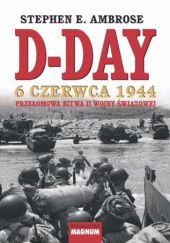 Okładka książki D-Day. 6 czerwca 1944. Przełomowa bitwa II wojny światowej Stephen E. Ambrose