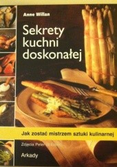 Okładka książki Sekrety kuchni doskonałej. Jak zostać mistrzem sztuki kulinarnej Anne Willan