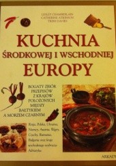 Okładka książki Kuchnia środkowej i wschodniej Europy Catherine Atkinson, Lesley Chamberlain, Trish Davies