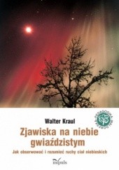 Okładka książki Zjawiska na niebie gwiaździstym. Jak obserwować i rozumieć ruchy ciał niebieskich Walter Kraul