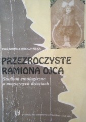 Okładka książki Przezroczyste ramiona ojca. Studium etnologiczne o magicznych dzieciach Ewa Nowina-Sroczyńska
