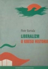 Okładka książki Liberalizm u kresu historii Piotr Bartula