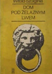 Okładka książki Dom pod żelaznym lwem Witold Szolginia