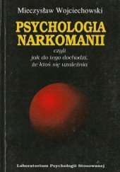 Okładka książki Psychologia narkomanii czyli Jak do tego dochodzi, że ktoś się uzależnia Mieczysław Wojciechowski