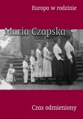Okładka książki Europa w rodzinie. Czas odmieniony Maria Czapska