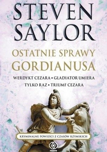 Okładka książki Ostatnie sprawy Gordianusa. Werdykt Cezara. Gladiator umiera tylko raz. Triumf Cezara Steven Saylor