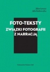 Okładka książki Foto-teksty. Związki fotografii z narracją Marianna Michałowska