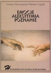 Okładka książki Emocje - Aleksytymia - Poznanie Tomasz Maruszewski, Elżbieta Zdankiewicz - Ścigała
