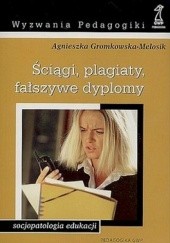 Okładka książki Ściągi, plagiaty, fałszywe dyplomy Agnieszka Gromkowska-Melosik