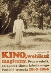 Okładka książki Kino, wehikuł magiczny. Przewodnik osiągnięć filmu fabularnego. Podróż trzecia 1960-1966 Adam Garbicz