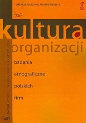 Okładka książki Kultura organizacji. Badania etnograficzne polskich firm Monika Kostera, Agnieszka Rosiak