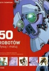 Okładka książki 50 robotów Rysuj i maluj Keith Thomson