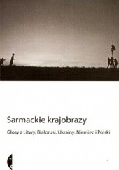 Okładka książki Sarmackie krajobrazy. Głosy z Litwy, Ukrainy, Niemiec i Polski praca zbiorowa