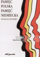 Okładka książki Pamięć polska pamięć niemiecka od XIX do XXI wieku praca zbiorowa
