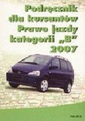 Okładka książki Podręcznik dla kursantów. Prawo jazdy kategorii B 2007 praca zbiorowa