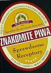 Okładka książki Znakomite piwa. Sprawdzone receptury Borys Banasiak, Dariusz Czaja, Ziemowit Fałat, Piotr Głąb, Dariusz Krasnodębski, Piotr Kucharski, Krzysztof Kula, Maciej Moczyński, Mateusz Pająk, Leszek Piątkowski, Andrzej Sadownik, Arkadiusz Siarkiewicz, Joanna Tumanów-Tumańska, Rafał Wesołowski, Agnieszka Wołczaska, Krzysztof Zach