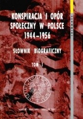Okładka książki Konspiracja i opór społeczny w Polsce 1944-1956. Słownik biograficzny. Tom 1 praca zbiorowa