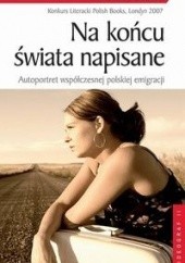 Okładka książki Na końcu świata napisane. Autoportret współczesnej polskiej emigracji praca zbiorowa