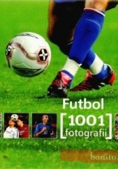 Okładka książki Futbol. 1001 fotografii praca zbiorowa