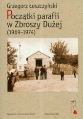 Okładka książki Początki parafii w zbroszy Dużej (1969-1974) Grzegorz Łeszczyński