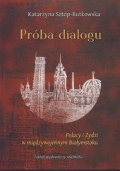 Okładka książki Próba dialogu Polacy i Żydzi w międzywojennym Białymstoku K. Sztop-Rutkowska