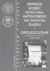 Okładka książki Represje wobec Kościoła katolickiego na Dolnym Śląsku i Opol Stanisław A. Bogaczewicz, Sylwia Krzyżanowska