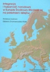 Okładka książki Integracja i tożsamość narodowa w Europie Środkowo-Wschodniej na przestrzeni dziejów Elżbieta Znamierowska-Rakk