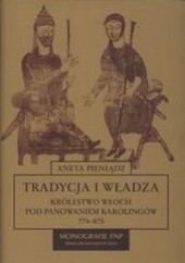 Okładka książki Tradycja i władza. Królestwo Włoch pod panowaniem Karolingów 774-875 Aneta Pieniądz