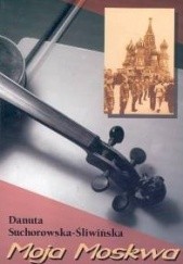 Okładka książki MOJA MOSKWA Danuta Suchorowska-Śliwińska
