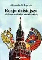 Okładka książki Rosja dzisiejsza: między przeszłością a teraźniejszością Aleksander Lipatow